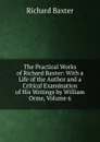 The Practical Works of Richard Baxter: With a Life of the Author and a Critical Examination of His Writings by William Orme, Volume 6 - Richard Baxter