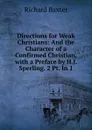 Directions for Weak Christians: And the Character of a Confirmed Christian, with a Preface by H.J. Sperling. 2 Pt. In 1 - Richard Baxter