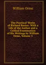 The Practical Works of Richard Baxter: With a Life of the Author and a Critical Examination of His Writings by William Orme, Volume 5 - William Orme