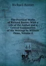 The Practical Works of Richard Baxter: With a Life of the Author and a Critical Examination of His Writings by William Orme, Volume 4 - Richard Baxter