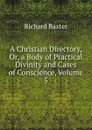A Christian Directory, Or, a Body of Practical Divinity and Cases of Conscience, Volume 5 - Richard Baxter