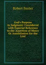 God.s Purpose in Judgment: Considered with Especial Reference to the Assertion of Mercy Or Annihilation for the Lost - Robert Baxter