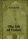 The life of Fisher - Richard Hall