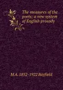 The measures of the poets; a new system of English prosody - M A. 1852-1922 Bayfield