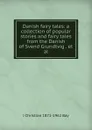 Danish fairy tales: a collection of popular stories and fairy tales from the Danish of Svend Grundtvig . et al. - J Christian 1871-1962 Bay