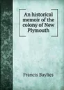 An historical memoir of the colony of New Plymouth - Francis Baylies