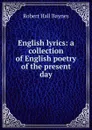 English lyrics: a collection of English poetry of the present day - Robert Hall Baynes