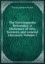 The Encyclopaedia Britannica: A Dictionary of Arts, Sciences, and General Literature, Volume 1 - Thomas Spencer Baynes