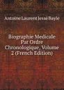 Biographie Medicale Par Ordre Chronologique, Volume 2 (French Edition) - Antoine Laurent Jessé Bayle