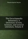 The Encyclopaedia Britannica: A Dictionary of Arts, Sciences, and General Literature, Volume 8 - Thomas Spencer Baynes