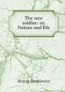 The new soldier: or, Nature and life - Sienkiewicz Henryk