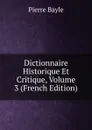 Dictionnaire Historique Et Critique, Volume 3 (French Edition) - Pierre Bayle