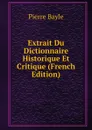 Extrait Du Dictionnaire Historique Et Critique (French Edition) - Pierre Bayle