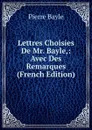 Lettres Choisies De Mr. Bayle,: Avec Des Remarques (French Edition) - Pierre Bayle