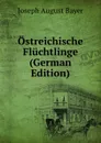 Ostreichische Fluchtlinge (German Edition) - Joseph August Bayer