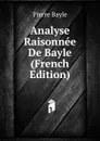 Analyse Raisonnee De Bayle (French Edition) - Pierre Bayle