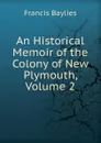 An Historical Memoir of the Colony of New Plymouth, Volume 2 - Francis Baylies