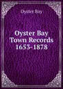 Oyster Bay Town Records 1653-1878 - Oyster Bay