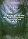 The Alcestis of Euripides: With Introduction, Notes, Appendices, and Vocabulary - Euripides