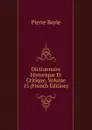Dictionnaire Historique Et Critique, Volume 15 (French Edition) - Pierre Bayle