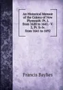 An Historical Memoir of the Colony of New Plymouth: Pt. I. from 1620 to 1641.- V. 2, Pt. Ii-Iv. from 1641 to 1692 - Francis Baylies