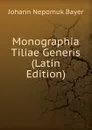 Monographia Tiliae Generis (Latin Edition) - Johann Nepomuk Bayer