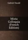 Mixta Colloquia (French Edition) - Gabriel Naudé
