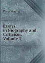 Essays in Biography and Criticism, Volume 1 - Peter Bayne