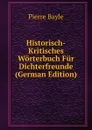 Historisch-Kritisches Worterbuch Fur Dichterfreunde (German Edition) - Pierre Bayle