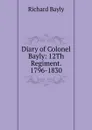 Diary of Colonel Bayly: 12Th Regiment. 1796-1830 - Richard Bayly