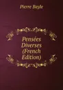 Pensees Diverses (French Edition) - Pierre Bayle