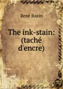 The ink-stain: (tache d.encre) - René Bazin