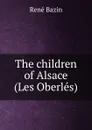 The children of Alsace (Les Oberles) - René Bazin