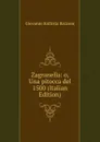 Zagranella: o, Una pitocca del 1500 (Italian Edition) - Giovanni Battista Bazzoni