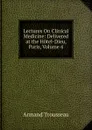 Lectures On Clinical Medicine: Delivered at the Hotel-Dieu, Paris, Volume 4 - Armand Trousseau