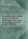 L.expedition De Crimee Jusqu a La Prise De Sebastopol. Chroniques De La Guerre D.orient (French Edition) - César Lecat Bazancourt