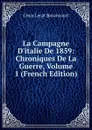 La Campagne D.italie De 1859: Chroniques De La Guerre, Volume 1 (French Edition) - César Lecat Bazancourt