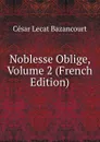 Noblesse Oblige, Volume 2 (French Edition) - César Lecat Bazancourt