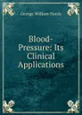 Blood-Pressure: Its Clinical Applications - George William Norris