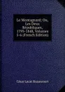 Le Montagnard; Ou, Les Deux Republiques, 1793-1848, Volumes 5-6 (French Edition) - César Lecat Bazancourt
