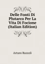 Delle Fonti Di Plutarco Per La Vita Di Focione (Italian Edition) - Arturo Bazzoli