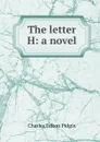 The letter H: a novel - Charles Felton Pidgin