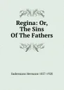 Regina: Or, The Sins Of The Fathers - Sudermann Hermann