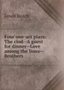 Four one-act plays: The clod--A guest for dinner--Love among the lions--Brothers - Lewis Beach