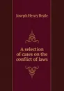 A selection of cases on the conflict of laws - Joseph Henry Beale