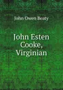 John Esten Cooke, Virginian - John Owen Beaty