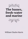 The basses, fresh-water and marine - William Charles Harris