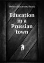 Education in a Prussian town - Herbert Macartney Beatty