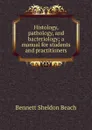 Histology, pathology, and bacteriology; a manual for students and practitioners - Bennett Sheldon Beach