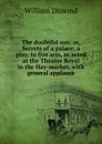 The doubtful son; or, Secrets of a palace: a play, in five acts, as acted at the Theatre Royal in the Hay-market, with general applause - William Dimond